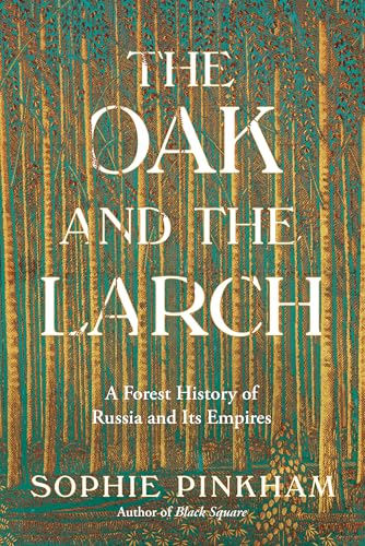 The Oak and the Larch: A Forest History of Russia and Its Empires