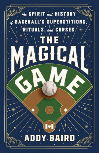 The Magical Game: The Spirit and History of Baseball's Superstitions, Rituals, and Curses