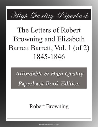 The Letters of Robert Browning and Elizabeth Barrett Barrett, Vol. 1 (of 2) 1845-1846