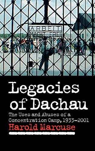 Legacies of Dachau: The Uses and Abuses of a Concentration Camp, 1933–2001