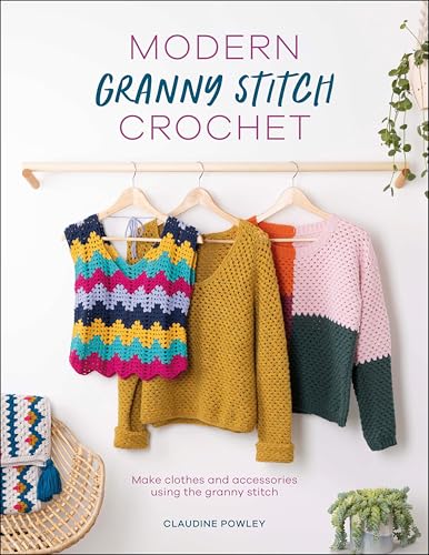 Modern Granny Stitch Crochet: Make clothes and accessories using the granny stitch