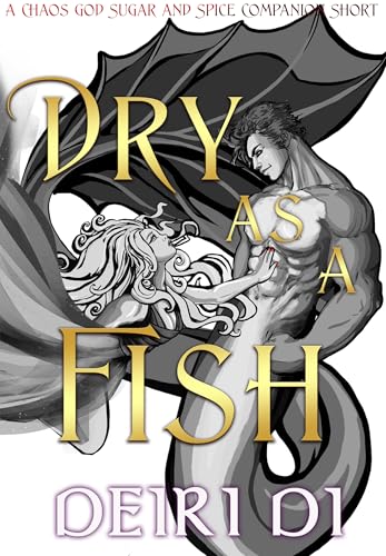 Dry as a Fish: A Swoon Worthy Spicy Romantasy with Mermen and Fae Romance (Chaos God Sugar and Spice Companion Shorts Book 3)