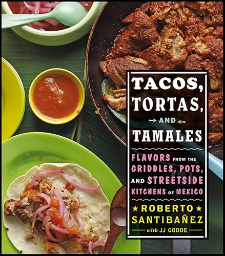 Tacos, Tortas, And Tamales: Flavors from the Griddles, Pots, and Streetside Kitchens of Mexico