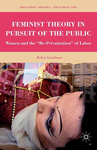 Feminist Theory in Pursuit of the Public: Women and the “Re-Privatization” of Labor (Education, Politics and Public Life)
