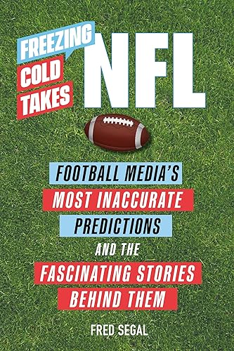 Freezing Cold Takes: NFL: Football Media’s Most Inaccurate Predictions―and the Fascinating Stories Behind Them