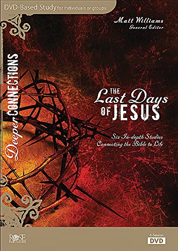 The Last Days of Jesus: Six in-Depth Studies Connecting the Bible to Life (Deeper Connections)