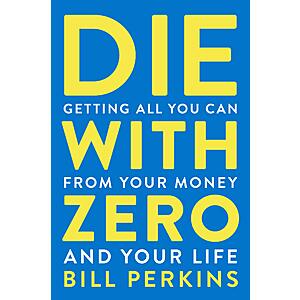 $2.99 | Die With Zero: Getting All You Can from Your Money and Your Life&mdash;A Revolutionary Approach to Maximizing Life Experiences Over Accumulating Wealth (eBook) by Bill Perkins