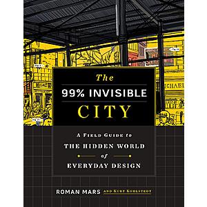 $1.99 | The 99% Invisible City: A Field Guide to the Hidden World of Everyday Design (eBook) by Roman Mars, Kurt Kohlstedt