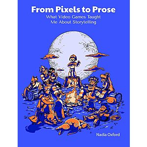 $4.95 | From Pixels to Prose: What Video Games Taught Me About Storytelling by Nadia Oxford (eBook)