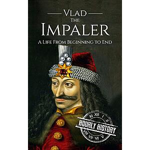 Vlad the Impaler: A Life From Beginning to End (Medieval History)