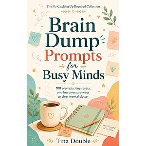 Brain Dump Prompts for Busy Minds: 100 Prompts, Tiny Resets, and Low-pressure Ways to Clear Mental Clutter